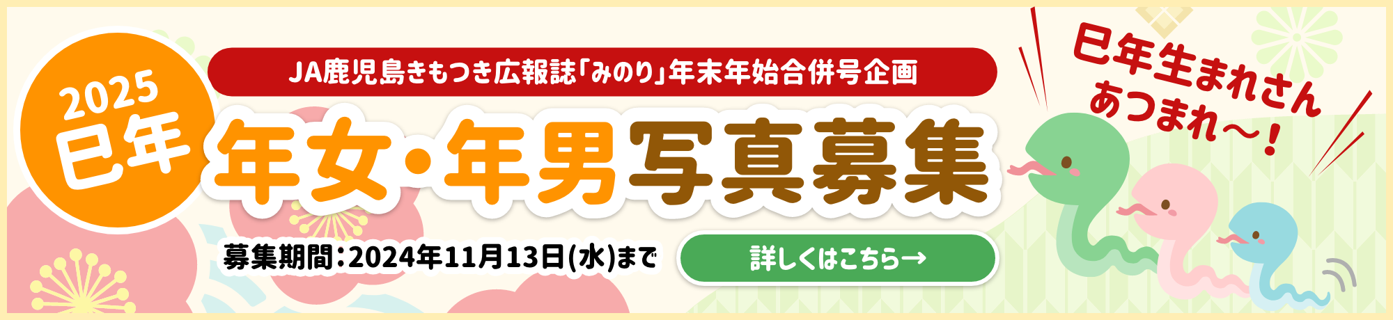 JA鹿児島きもつき広報誌「みのり」年末年始合併号企画　2025巳年　年男年女写真募集　詳しくはこちら